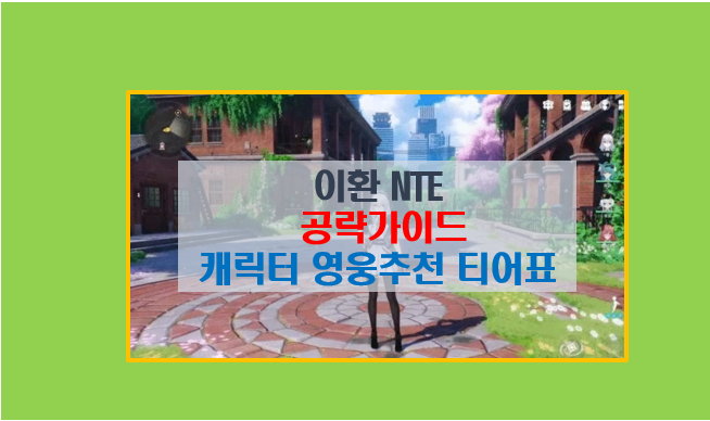  이환 NTE 공략 마스터 하기 I 게임 특징 및 영웅 추천  티어표 쿠폰 모음
