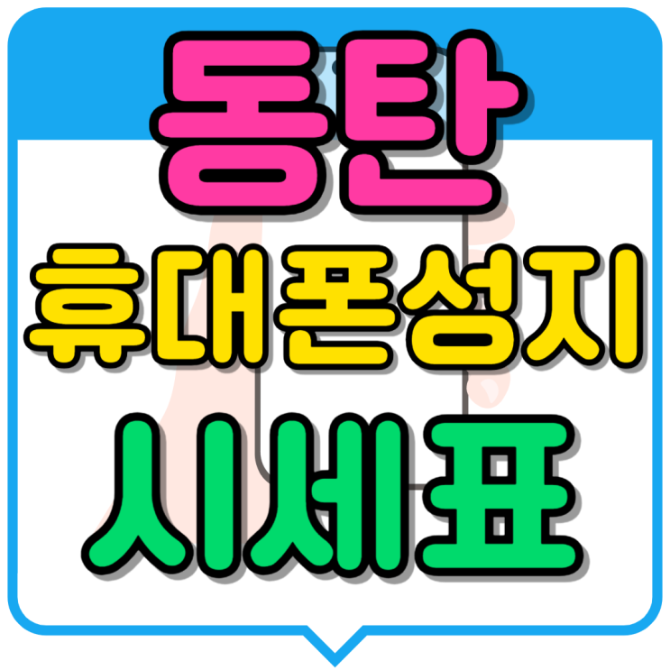  동탄 휴대폰 성지 시세표 핸드폰 매장 할인 좋은 곳