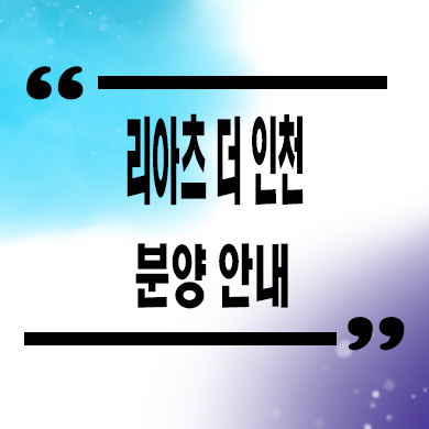  리아츠 더 인천 미분양아파트 송림동 신축 분양가 잔여세대 모델하우스