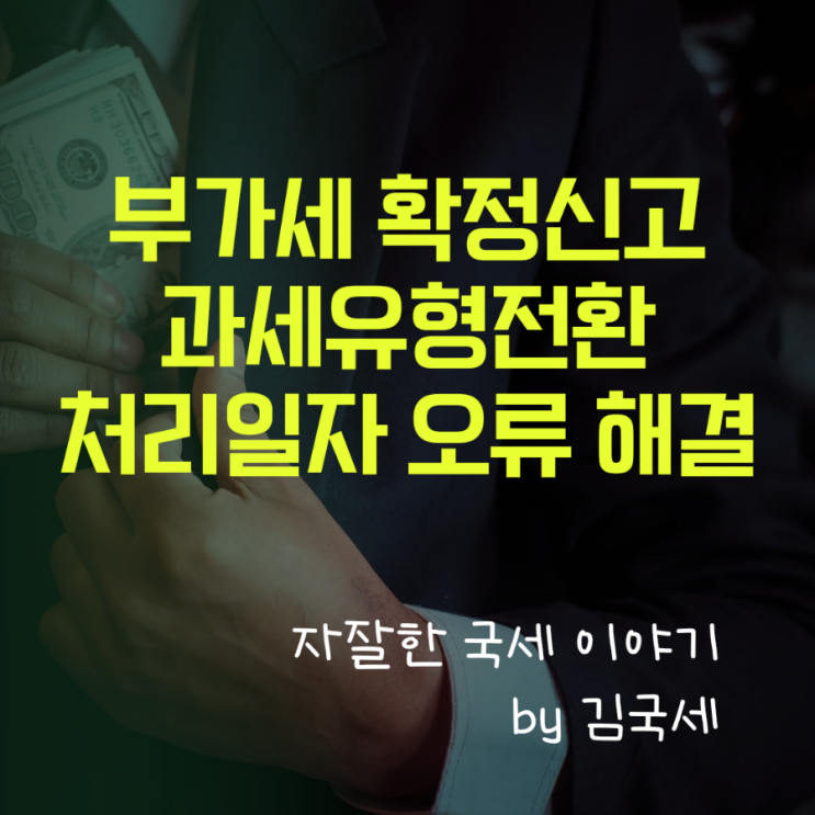  부가세 확정신고 과세유형전환 처리일자 오류 해결 방법