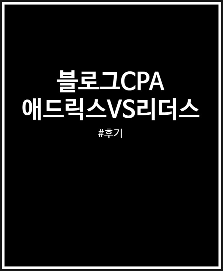  블로그 CPA 업체 비교 후기 (애드릭스 VS 리더스CPA)