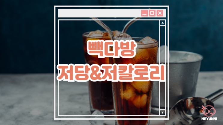  빽다방 음료 칼로리 정리 :: 저당, 저칼로리 음료가 있을까??