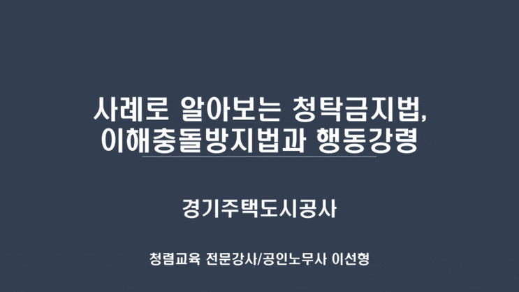  [경기주택도시공사 남양주왕숙사업단] 사례로 알아보는 청탁금지법, 이해충돌방지법과 행동강령-청렴교육강사 이선형 노무사
