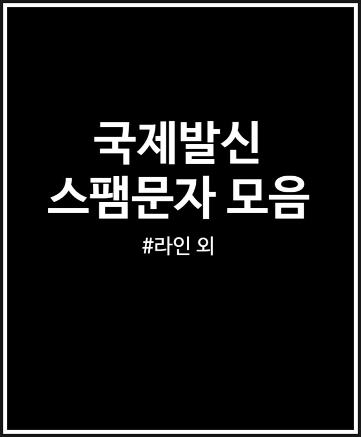  국제발신 스팸 문자 모음 (라인 외)