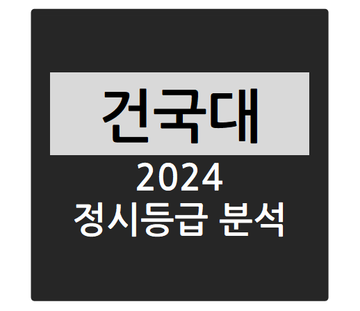  2024학년도 건국대학교 정시등급 분석하기 - 수능일반반 경쟁률, 충원율, 정시등급컷(교육공학과, 정치외교학과, 지리학과, 융합인재학과, 사회환경공학부 등)