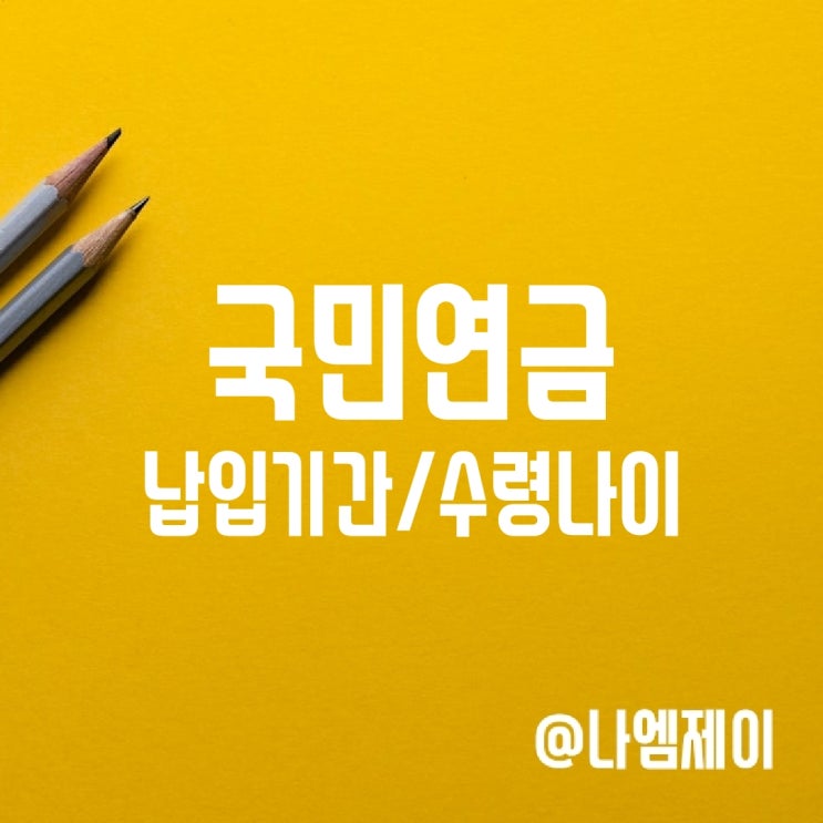 국민연금 노령연금 수령나이, 의무납입기간, 수급자격 국민연금 노령연금 수령나이, 의무납입기간, 수급자격