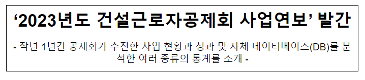 ‘2023년도 건설근로자공제회 사업연보’ 발간 ‘2023년도 건설근로자공제회 사업연보’ 발간
