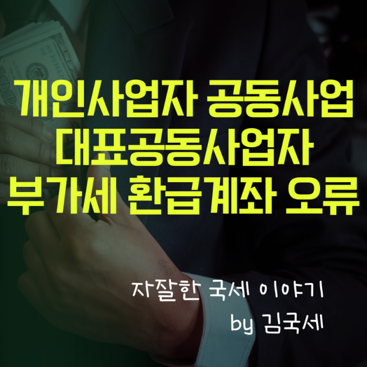  개인사업 공동사업 대표공동사업자의 부가세 환급계좌 오류