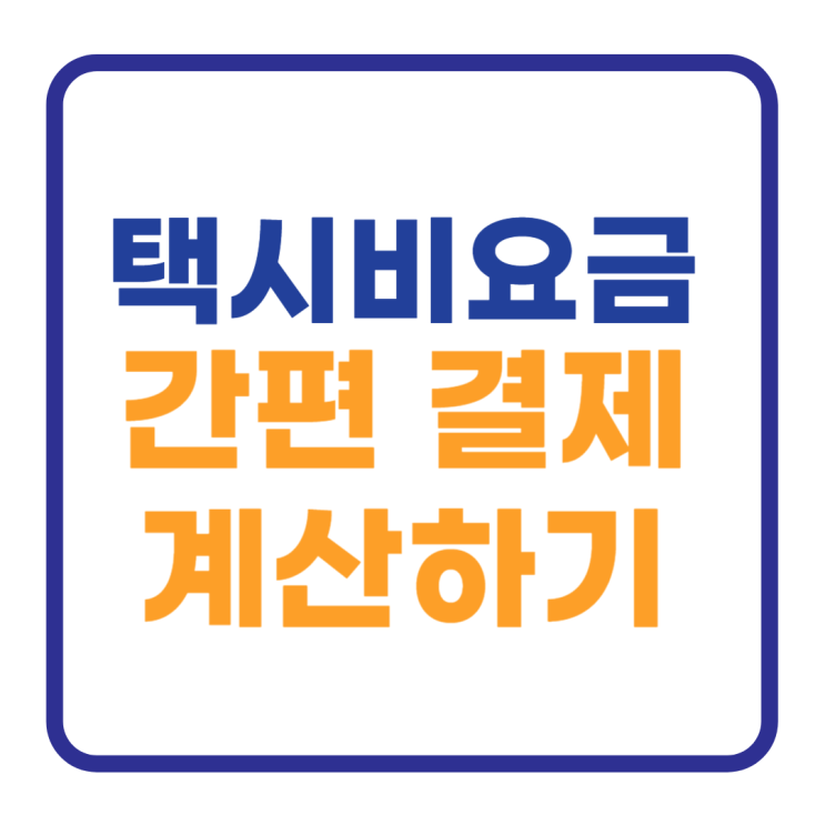택시비 요금 계산하기 10초만에 간편 계산하기 택시비 요금 계산하기 10초만에 간편 계산하기