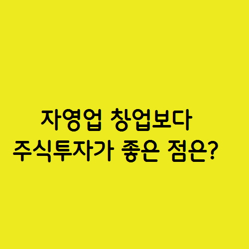  자영업 창업보다 주식투자가 좋은 점은?