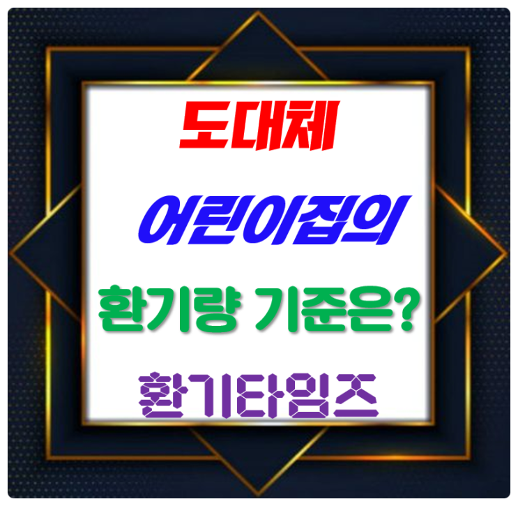 도대체 어린이집의 환기 기준은 무엇인가?_환기타임즈 도대체 어린이집의 환기 기준은 무엇인가?_환기타임즈