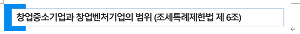  창업중소기업과 창업벤처중소기업의 범위(조세특례제한법 제6조)