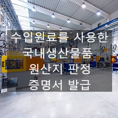  수입원료를 사용한 국내생산물품 원산지 판정 및 증명서 발급
