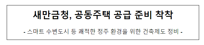 새만금청, 공동주택 공급 준비 착착 새만금청, 공동주택 공급 준비 착착