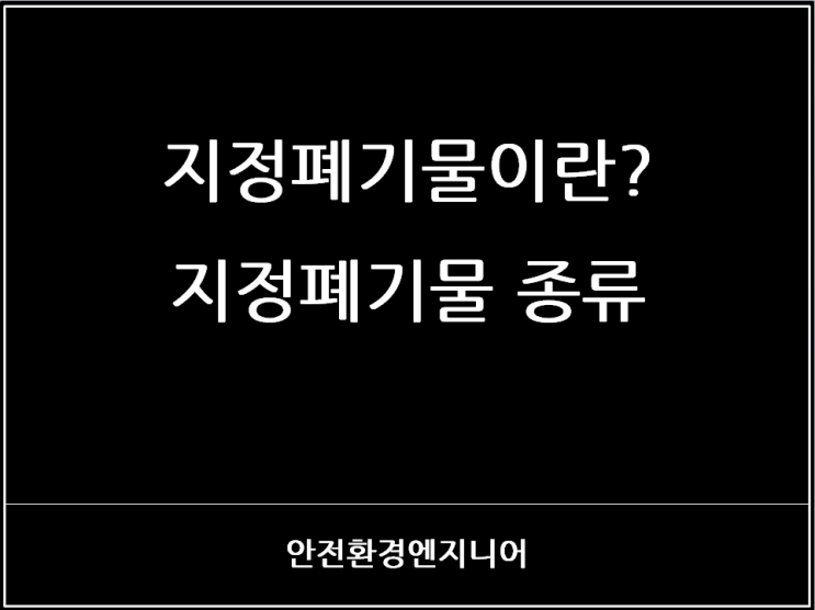  지정폐기물이란? 지정폐기물 종류