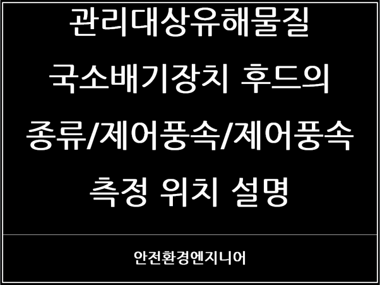  관리대상유해물질 국소배기장치 후드의 종류/제어풍속/제어풍속 측정 위치 설명