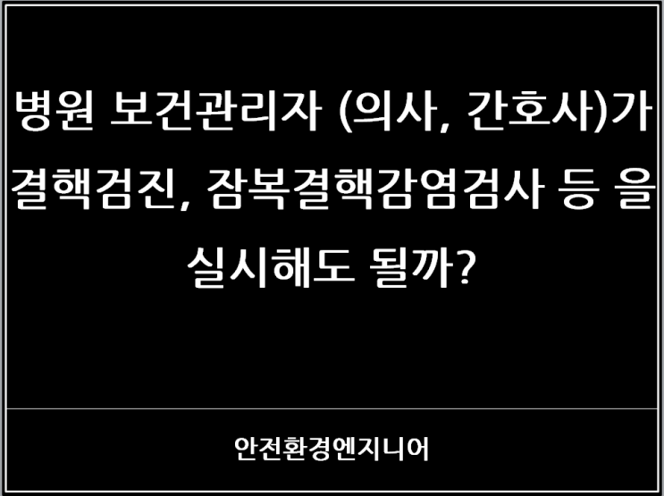  병원 보건관리자(의사, 간호사)가 결핵검진, 잠복결핵감염검사 등을 실시해도 될까?