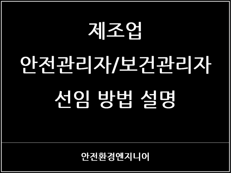 제조업 안전관리자/보건관리자 선임 방법 설명