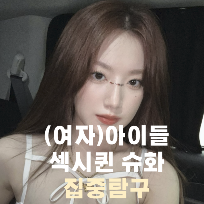 (여자) 아이들 슈화 집중탐구(Ft. 섹시 담당)