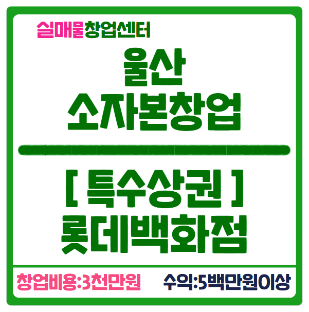 울산 백화점창업 투자비용 3천만원으로 특수상권 입점! 울산 백화점창업 투자비용 3천만원으로 특수상권 입점!