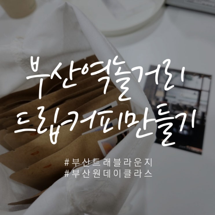  부산역놀거리 무료 원데이클래스 부산 트래블라운지 드립백 만들기 (cafe 그리다부부)