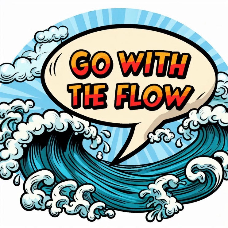  Go with the flow 흐름대로 따라가자, 현대사회에 꼭 필요한 표현