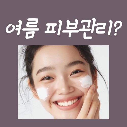  여름철 스킨 케어법, 딱 이대로만 따라하시면 됩니다