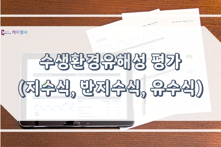  [ 주식회사 케이엠씨 ] 수생환경유해성 평가 - 지수식, 반지수식, 유수식