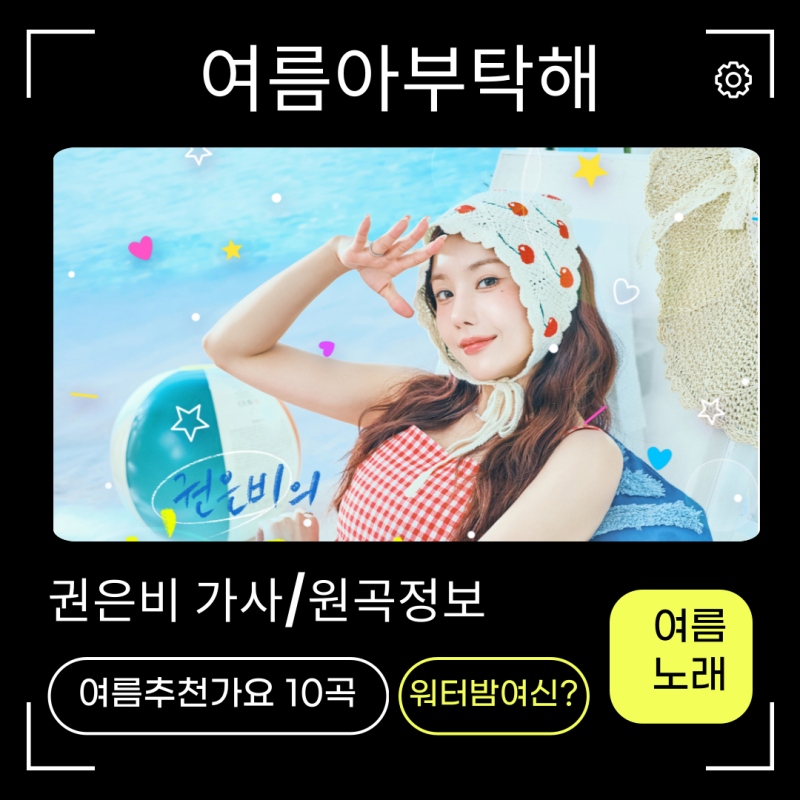 권은비 - 여름아 부탁해 가사,뮤비,원곡정보 워터밤여신? 추천여름노래는 귀여움 한도초과!