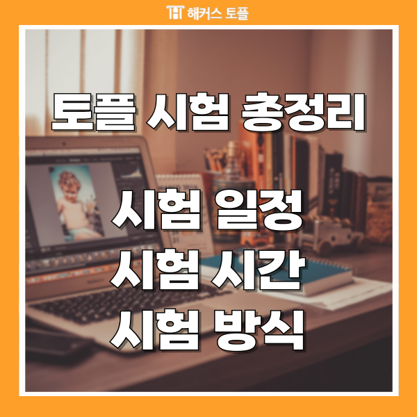  토플 시험이란? 토플 시험일정, 토플 시험시간, 토플 시험방식 총정리