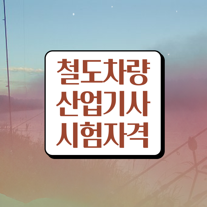  철도차량산업기사 시험 일정 철도차량산업기사 응시조건 인강으로 편하게 성공한 노하우