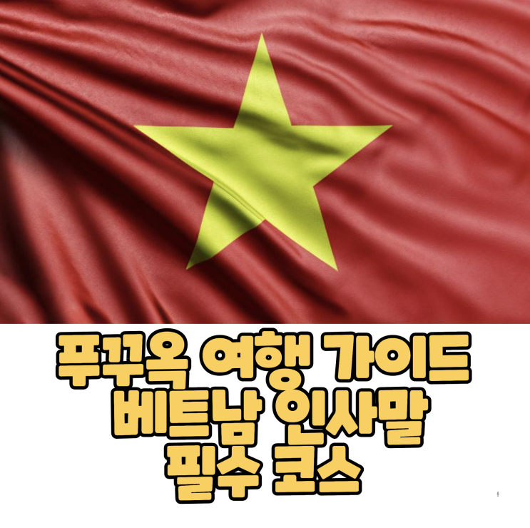  푸꾸옥 여행 가이드  베트남 인사말과 필수 코스 알아보자