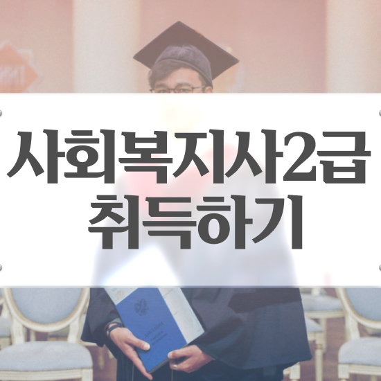  원주 사회복지직 공무원 시험일정 사회복지사2급 조건이 안돼도 학점은행제 활용하여 편하게