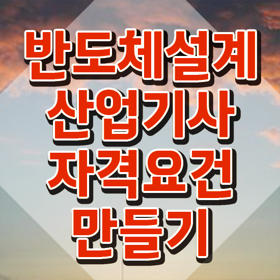  반도체설계산업기사 필기 기간 반도체설계산업기사 응시조건 독학으로 15주 동안 성공한 후기