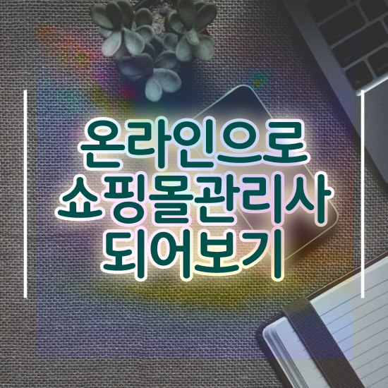  쇼핑몰 운영자 , 쇼핑몰관리사 자격증 쉽고 간편하게 합격한 비법 및 취업