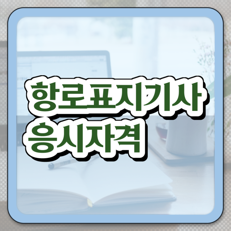  항로표지기사 과목 항로표지기사 시험응시조건 온라인으로 1학기에 준비한 팁
