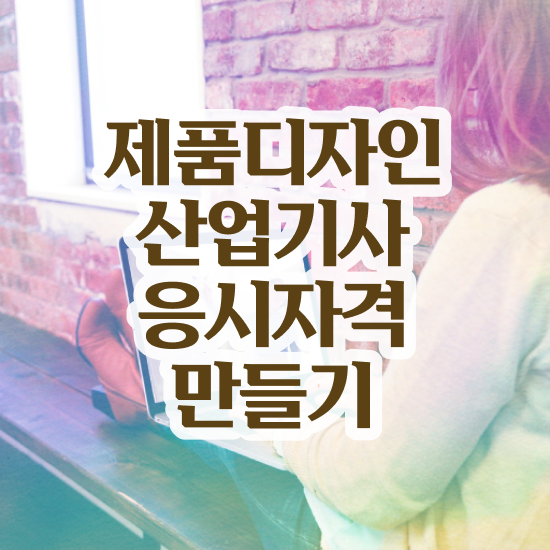 제품디자인산업기사 시험응시자격 온라인 과정으로 편하게 완료한 전략