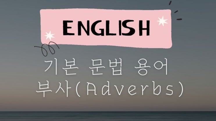  5. 영어 문법 기초: 기본 문법 용어 - 부사(AdVerbs)