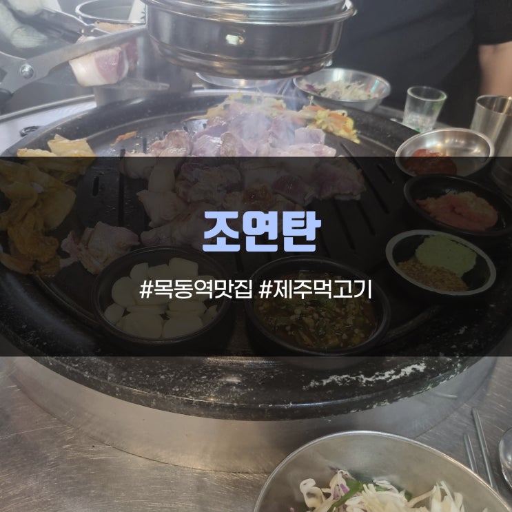  목동역 조연탄 육즙 가득 제주 먹고기 주민이 자신있게 추천합니다