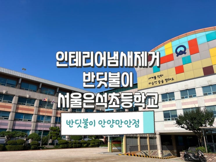  초등학교 새집증후군제거방법은 반딧불이 안양만안점에게 맡겨주세요!(은석초등학교)