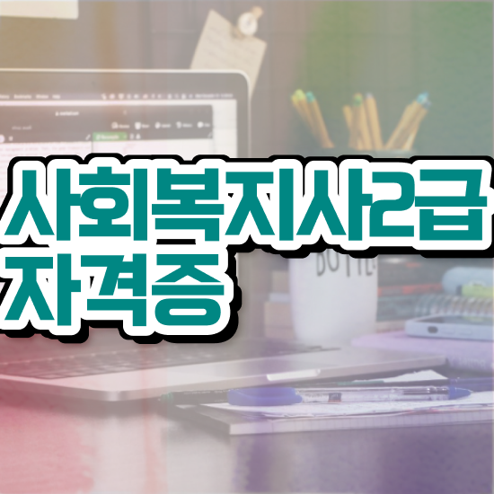  익산 사회복지사2급 관련학위 없어도 학점은행제로 간편하게