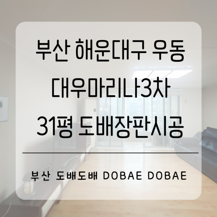  부산도배장판 해운대구 우동 대우마리나3차 31평 거주중도배장판 시공으로 새로운집으로 만들기