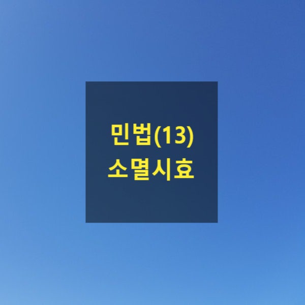  핵심만 알아보는 민법(13) - 소멸시효(취득시효, 제척기간, 단기소멸시효, 납세고지, 시효중단, 압류, 가압류, 가처분)