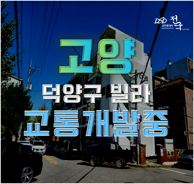 고양시경매 GTX와 교통개발호재가 많은 덕양구빌라 고양시경매 GTX와 교통개발호재가 많은 덕양구빌라