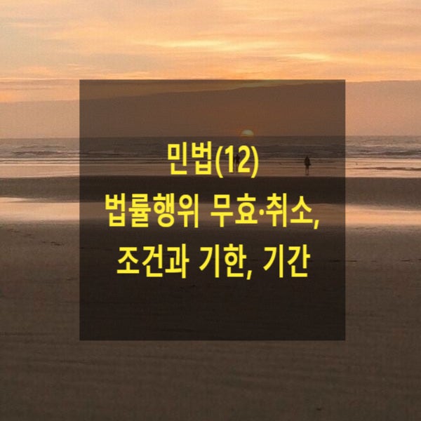 핵심만 알아보는 민법(12) - 법률행위 무효·취소, 조건과 기한, 기간