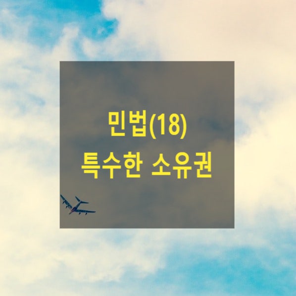  핵심만 알아보는 민법(18) - 특수한 소유권(공유, 합유, 총유, 부동산명의신탁)