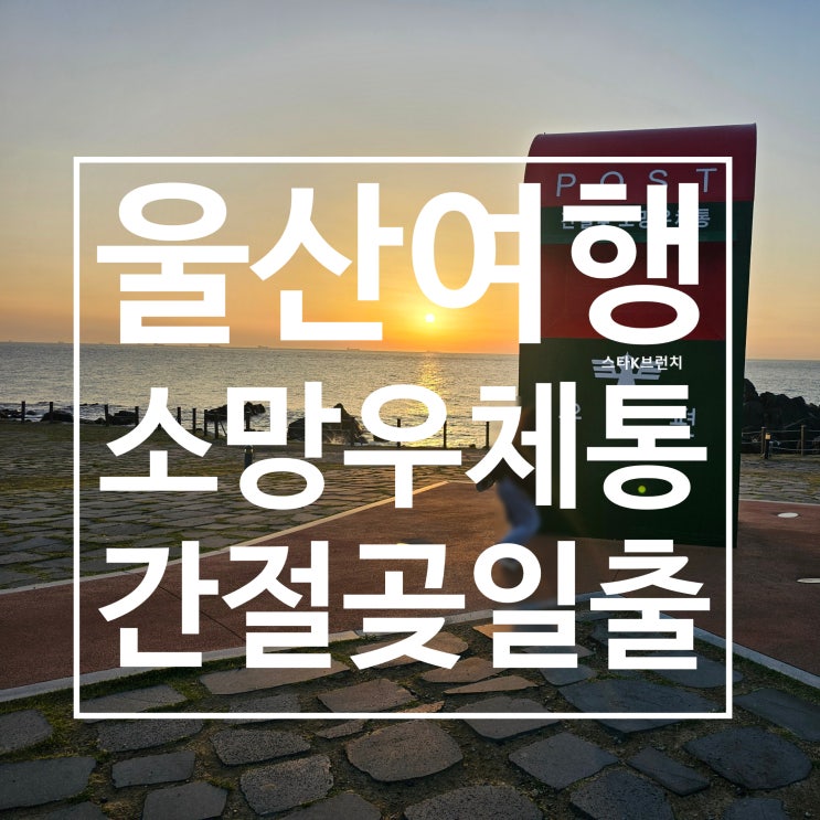  울산 간절곶 우체통 일출 (faet. 대한유화 야경)