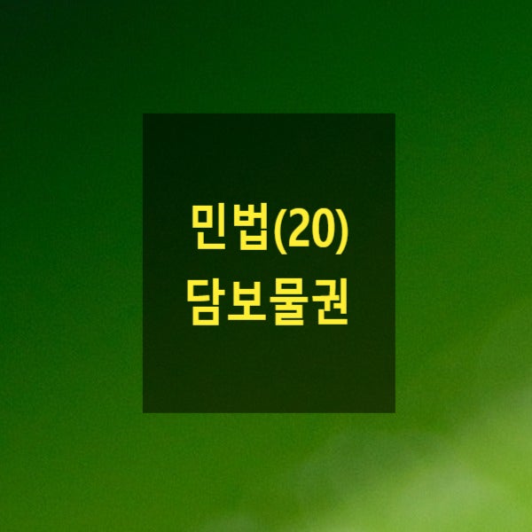  핵심만 알아보는 민법(20) - 담보물권(유치권, 질권, 저당권, 근저당권, 공동저당, 비전형담보)