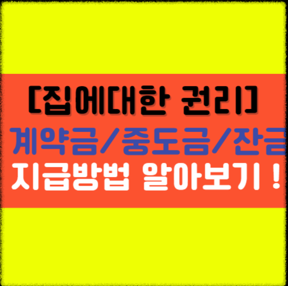  부동산 - 금융[집에 대한 권리] 계약금-중도금-잔금 지급 후의 권리에 대한 요약!
