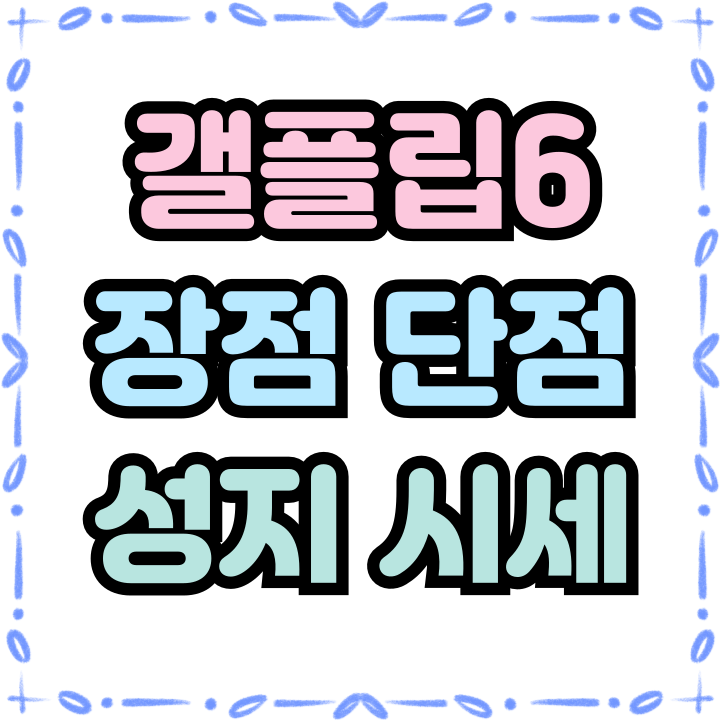  갤플립6 장단점 성지 시세 정보 알아보기